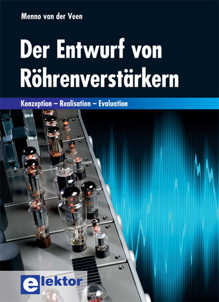 Der Entwurf von Röhrenverstärkern: Konzeption Realisation Evaluation Konzeption Realisation Evaluation - Veen, Menno van der