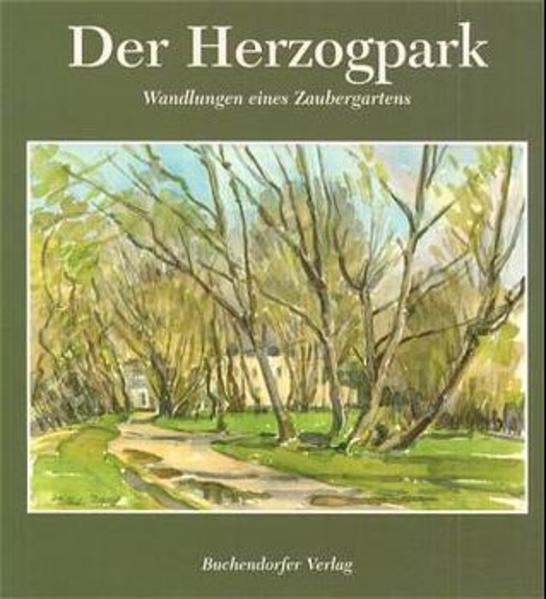 Der Herzogpark - Wandlungen eines Zaubergartens Wandlungen eines Zaubergartens - Willibald Karl, Klaus, Dorle Gribl und Dirk Heisserer