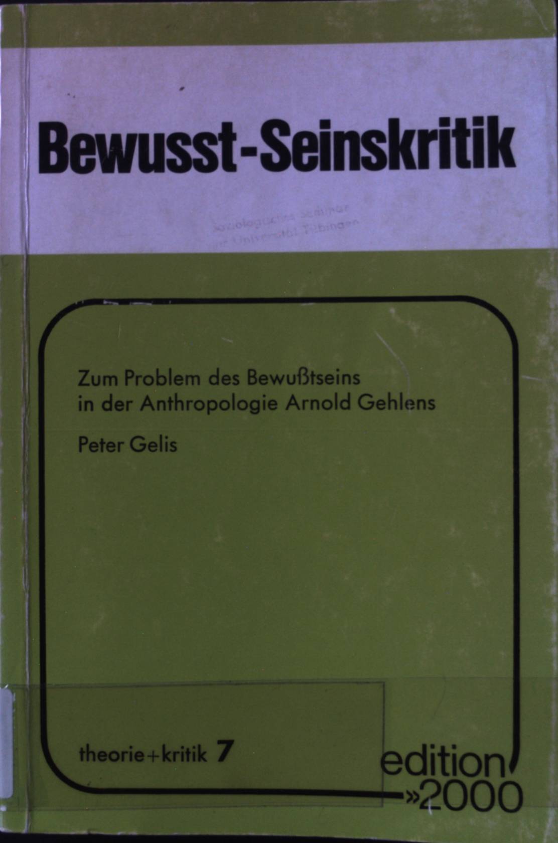 Bewusst-Seinskritik : zum Problem d. Bewusstseins in d. Anthropologie Arnold Gehlens. theorie + kritik ; 7. - Gelis, Peter
