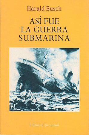 ASI FUE LA GUERRA SUBMARINA - BUSCH, HARALD