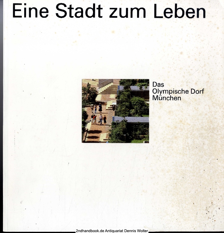 Eine Stadt zum Leben : d. olymp. Dorf München - Hrsg.: Heinle, Wischer u. Partner Freie Architekten Stuttgart. Textbeitr.: Erwin Heinle