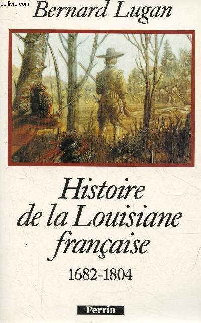 Histoire de la Louisiane française 1682-1804. - Lugan Bernard