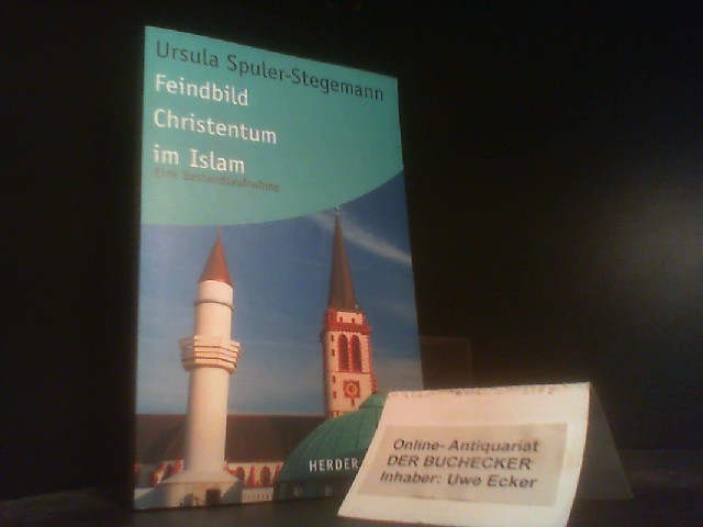Feindbild Christentum im Islam : eine Bestandsaufnahme. Ursula Spuler-Stegemann (Hg.) / Herder-Spektrum ; 5437 - Spuler-Stegemann, Ursula (Hrg.)