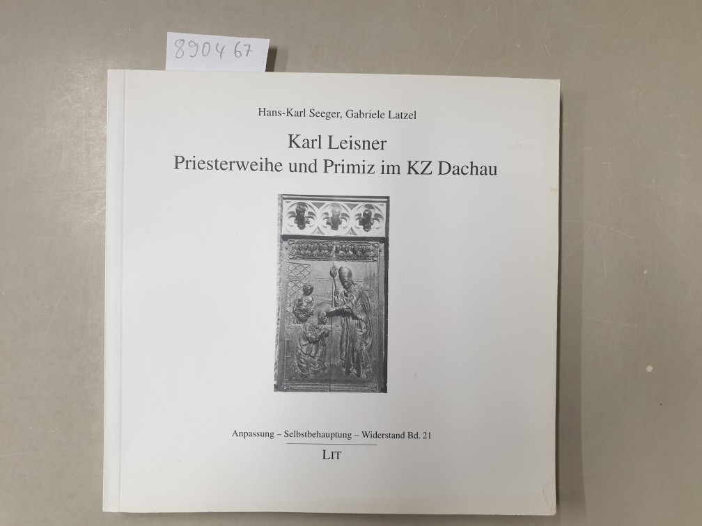 Karl Leisner - Priesterweihe und Primiz im KZ Dachau : - Seeger, H K, G Latzel und Karl-Leisner-Kreis Internationaler