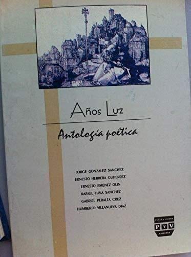 Años Luz. Antología poética. - JORGE GONZÁLEZ SÁNCHEZ, ERNESTO HERRERA GUTIÉRREZ, ERNESTO JIMÉNEZ OLÍN, RAFAEL LUNA SÁNCHEZ, GABRIEL PERALTA CRUZ, HUMBERTO VILLANUEVA DÍAZ