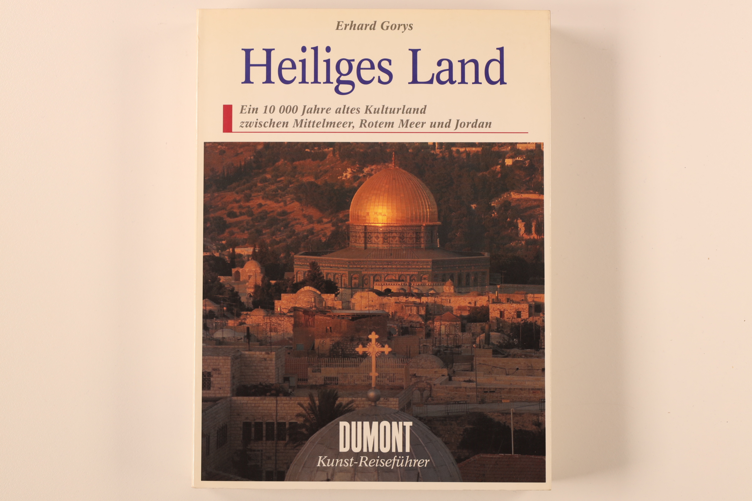 HEILIGES LAND. Ein 10.000 Jahre altes Kulturland zwischen Mittelmeer, Rotem Meer und Jordan - Gorys, Erhard