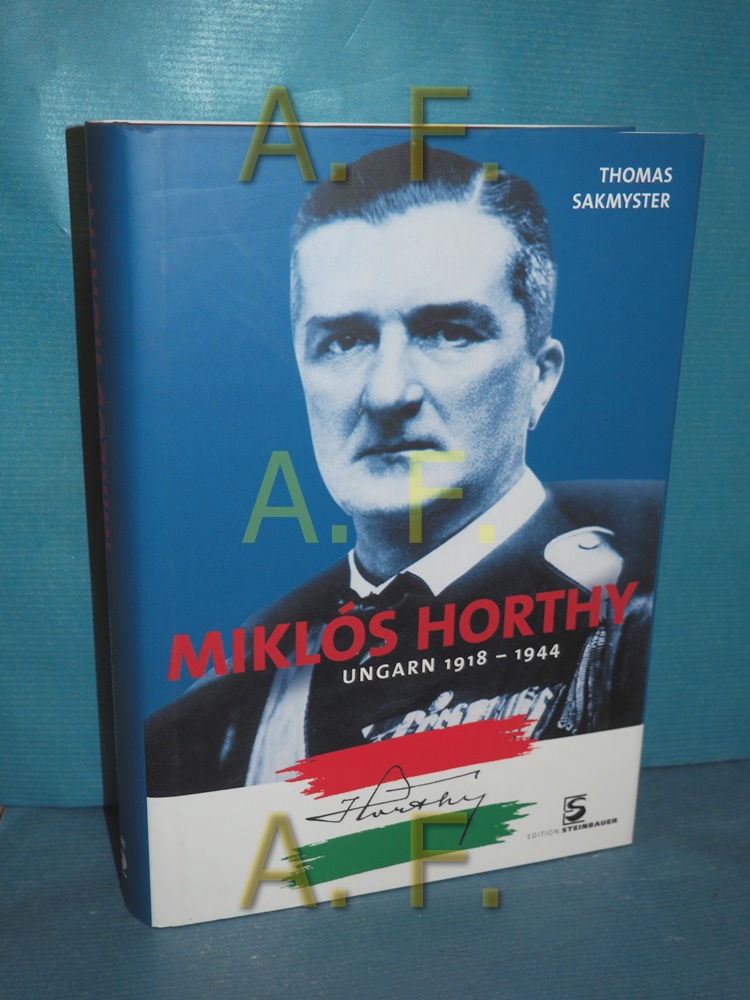 Miklós Horthy : Ungarn 1918 - 1944 Thomas Sakmyster. Aus dem Engl. von Miha TavÄar - Sakmyster, Thomas L.