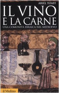 Il vino e la carne. Una comunità ebraica nel Medioevo. - Toaff Ariel