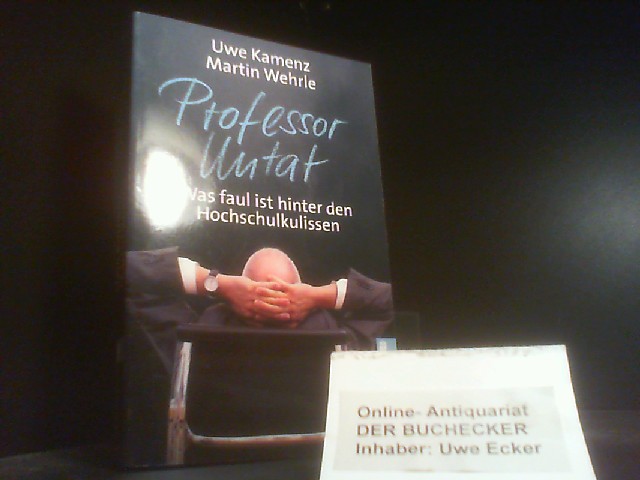 Professor Untat : was faul ist hinter den Hochschulkulissen. Uwe Kamenz/Martin Wehrle / Ullstein ; 37205 - Kamenz, Uwe und Martin Wehrle