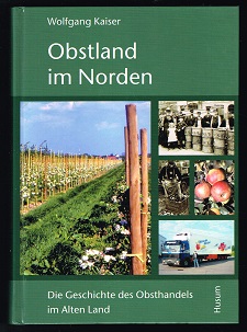 Obstland im Norden: Die Geschichte des Obsthandels im Alten Land. - - Kaiser, Wolfgang und Thomas Schürmann