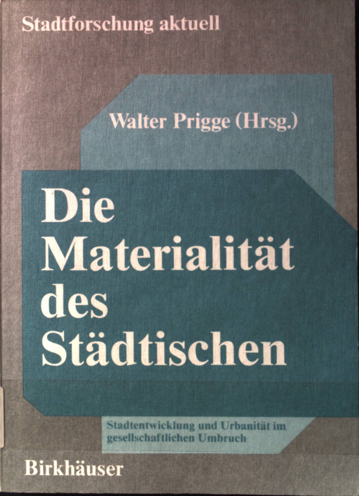 Die Materialität des Städtischen : Stadtentwicklung u. Urbanität im gesellschaftl. Umbruch. Stadtforschung aktuell ; Bd. 17. - Prigge, Walter