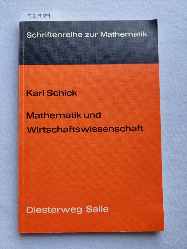 Mathematik und Wirtschaftswissenschaft : eine Einführung in elementare Probleme von Karl Schick Unter Mitarb. von Herbert Heller / Schriftenreihe zur Mathematik - Schick, Karl