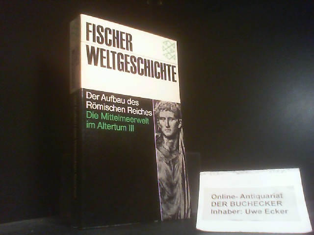 Fischer-Weltgeschichte; Teil: Bd. 7., Die Mittelmeerwelt im Altertum. - 3. Der Aufbau des römischen Reiches. hrsg. von Pierre Grimal