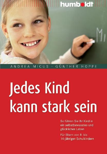 Jedes Kind kann stark sein: So führen Sie Ihr Kind in ein selbstbewusstes und glückliches Leben. Für Eltern von 8- bis 14-jährigen Schulkindern (humboldt - Eltern & Kind) - Andrea, Micus und Hoppe Günther
