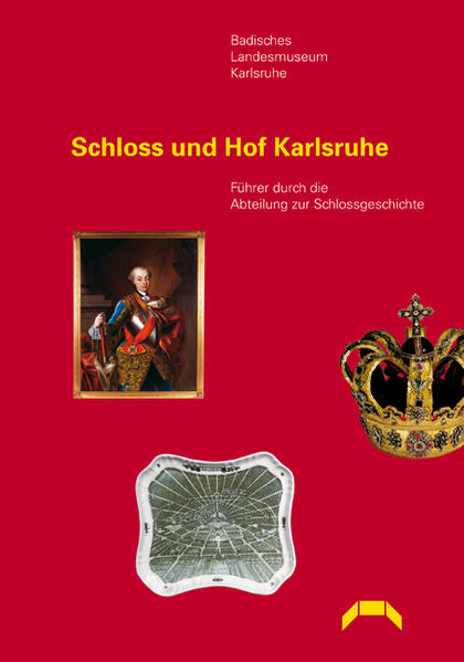 Schloss und Hof Karlsruhe: Führer durch die Abteilung zur Schlossgeschichte - Badisches, Landesmuseum, Harald Siebenmorgen und Jutta Dresch
