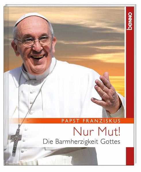 Nur Mut!: Die Barmherzigkeit Gottes - Papst, Franziskus