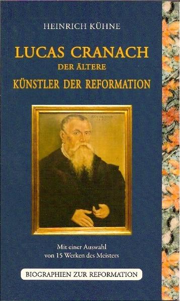 Lucas Cranach der Ältere - Künstler der Reformation (Biographien zur Reformation) - Kühne, Heinrich und Jutta Strehle