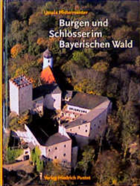 Burgen und Schlösser im Bayerischen Wald (Bayerische Geschichte) - Pfistermeister, Ursula