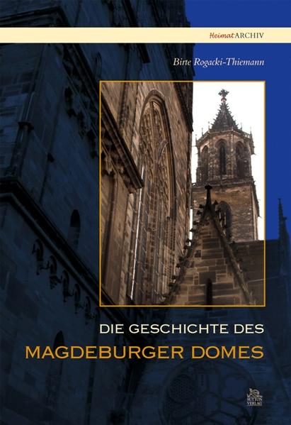 Die Geschichte des Magdeburger Domes (Heimatarchiv) - Rogacki-Thiemann, Birte