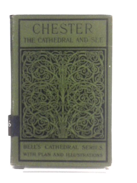 The Cathedral Church Of Chester: A Description Of The Fabric And A Brief History Of The Episcopal See. - Charles Hiatt