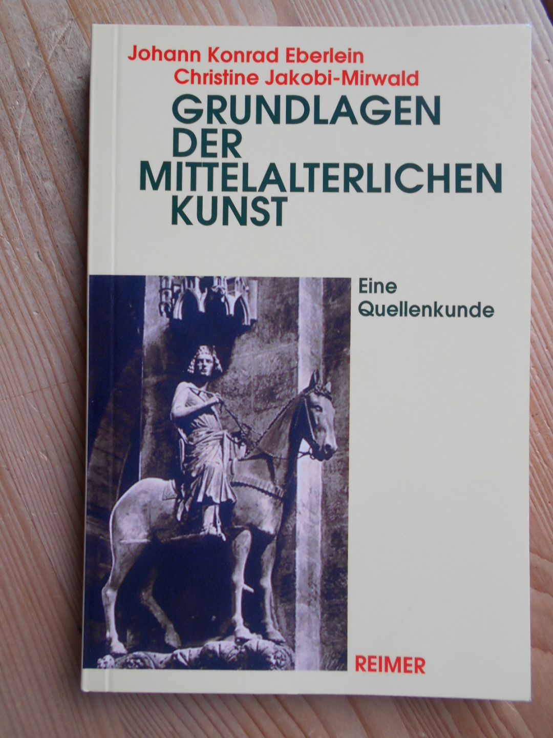 Grundlagen der mittelalterlichen Kunst : eine Quellenkunde. Johann Konrad Eberlein ; Christine Jakobi-Mirwald - Eberlein, Johann Konrad und Christine Jakobi-Mirwald