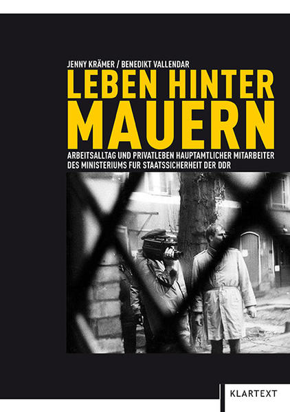 Leben hinter Mauern: Arbeitsalltag und Privatleben hauptamtlicher Mitarbeiter des Ministeriums für Staatssicherheit der DDR - Jenny Krämer und Benedikt Vallendar