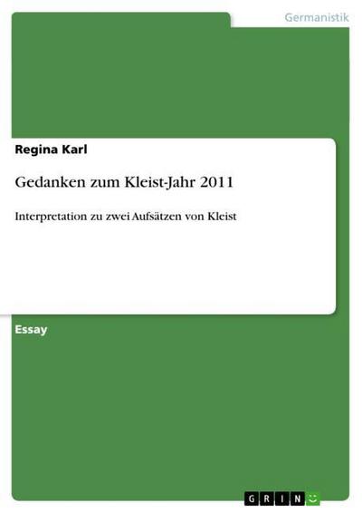 Gedanken zum Kleist-Jahr 2011 : Interpretation zu zwei Aufsätzen von Kleist - Regina Karl