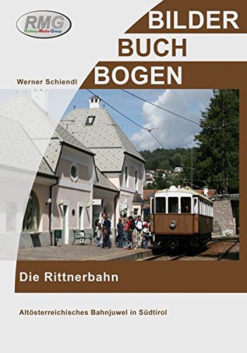 Die Rittnerbahn : Altösterreichisches Bahnjuwel aus Südtirol - Schiendl Werner