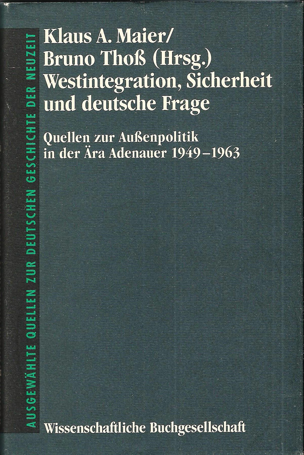 Westintegration, Sicherheit und deutsche Frage; Quellen zur Außenpolitik in der Ära Adenauer 1949-1963 - Maier, Klaus A.; Thoß, Bruno (Beide Hrsg.)