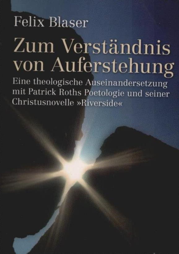 Zum Verständnis von Auferstehung : eine theologische Auseinandersetzung mit Patrick Roths Poetologie und seiner Christusnovelle 