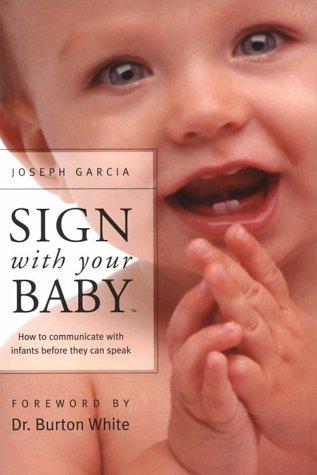 Sign with Your Baby: How to Communicate with Infants Before They Can Speak - Garcia, Joseph