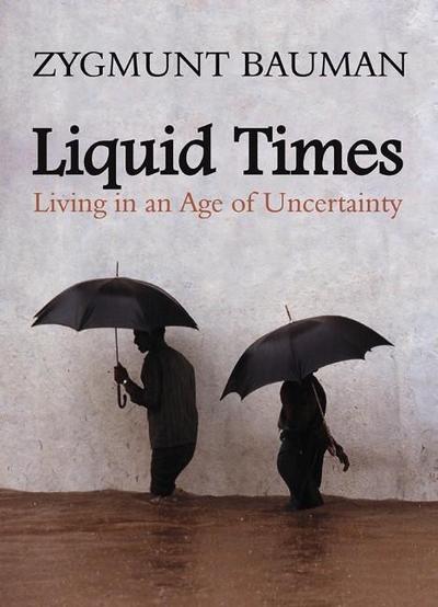 Liquid Times : Living in an Age of Uncertainty - Zygmunt Bauman