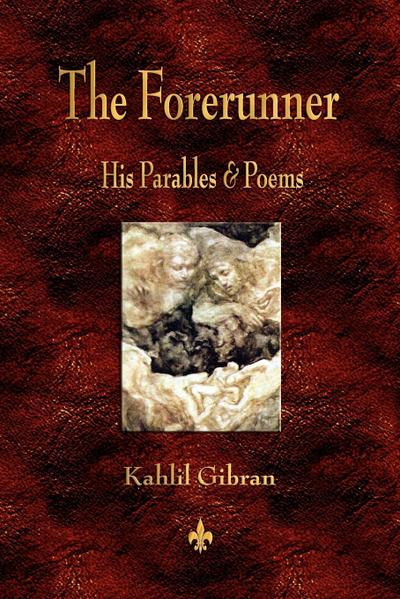 The Forerunner : His Parables and Poems - Kahlil Gibran
