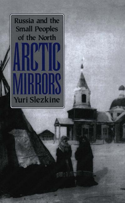 ARCTIC MIRRORS - Slezkine, Yuri