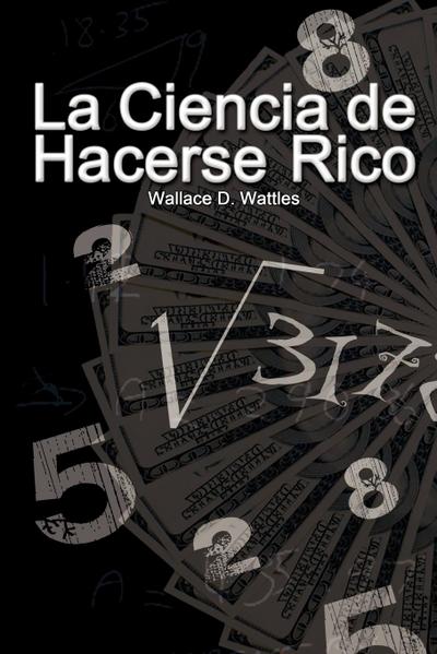 La Ciencia de Hacerse Rico / The Science of Getting Rich - Wallace D. Wattles