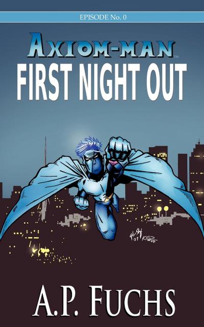 First Night Out : A Superhero Novel [Axiom-Man Saga Episode No. 0] - A. P. Fuchs