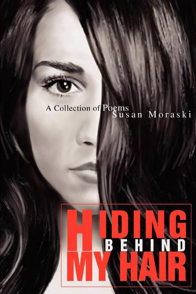 Hiding Behind My Hair : A Collection of Poems - Susan Moraski