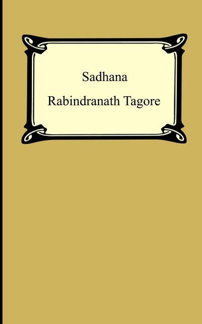 Sadhana : The Realisation of Life - Rabindranath Tagore