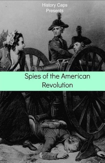 Spies of the American Revolution : The History of George Washington's Secret Spying Ring (The Culper Ring) - Howard Brinkley