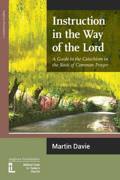 Instruction in the Way of the Lord : A Guide to the Catechism in the Book of Common Prayer - Martin Davie