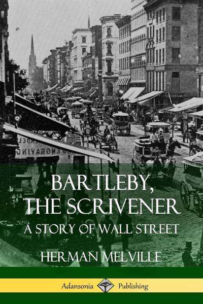 Bartleby, the Scrivener : A Story of Wall Street - Herman Melville