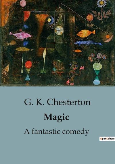 Magic : A fantastic comedy - G. K. Chesterton