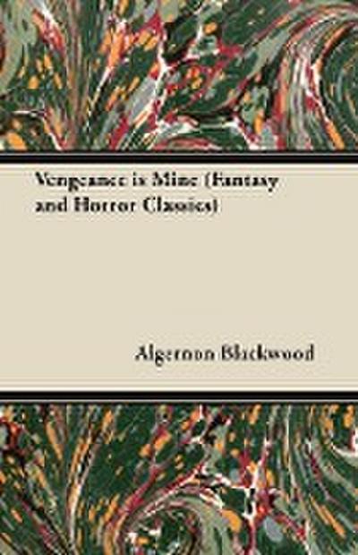 Vengeance Is Mine (Fantasy and Horror Classics) - Algernon Blackwood