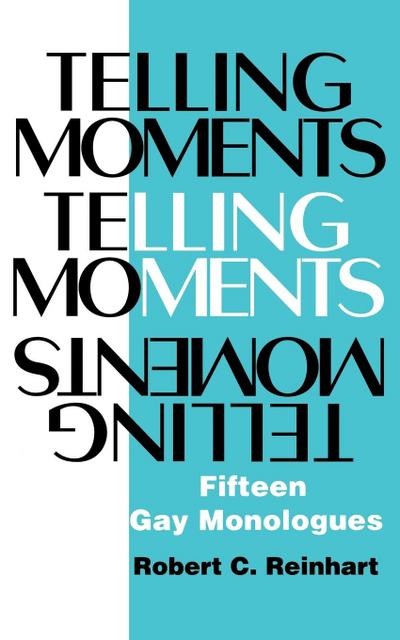 Telling Moments : Fifteen Gay Monologues - Robert C. Reinhart