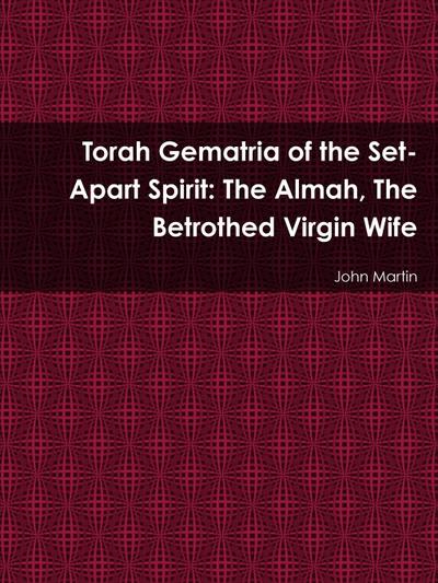Torah Gematria of the Set-Apart Spirit : The Almah, The Betrothed Virgin Wife - John Martin