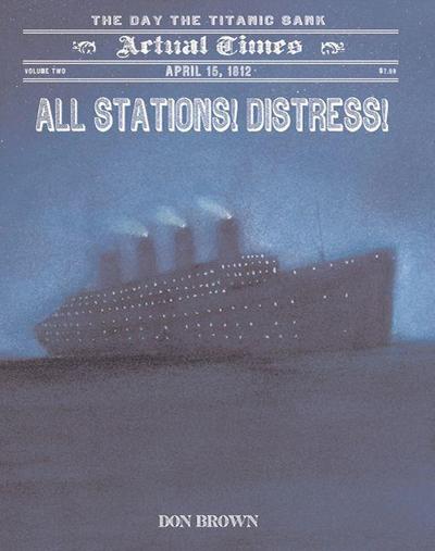 All Stations! Distress!: April 15, 1912, the Day the Titanic Sank - Don Brown