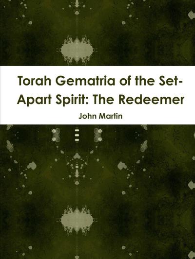 Torah Gematria of the Set-Apart Spirit : The Redeemer - John Martin