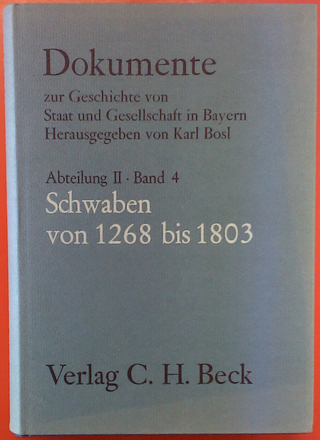 Dokumente zur Geschichte von Staat und Gesellschaft in Bayern, ABteilung II Band 4 Schwaben von 1268 bis 1803 - Karl Bosl