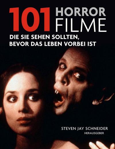 101 Horrorfilme : Die Sie sehen sollten, bevor das Leben vorbei ist. Ausgewählt und vorgestellt von 39 internationalen Filmkritikern. - Steven J. Schneider