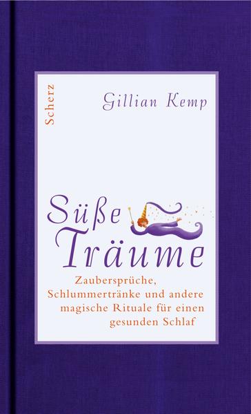 Süsse Träume: Zaubersprüche, Schlummertränke und andere magische Rituale für einen gesunden Schlaf - Kemp, Gillian und Bernd Seligmann